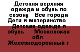 Детская верхняя одежда и обувь по сезону - Все города Дети и материнство » Детская одежда и обувь   . Московская обл.,Железнодорожный г.